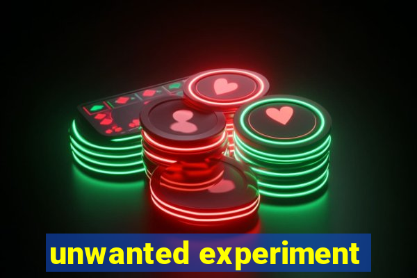 unwanted experiment